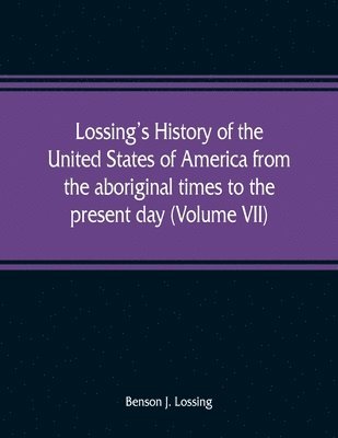 bokomslag Lossing's history of the United States of America from the aboriginal times to the present day (Volume VII)