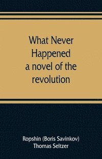 bokomslag What never happened; a novel of the revolution