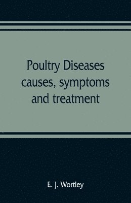 Poultry diseases, causes, symptoms and treatment, with notes on post-mortem examinations 1