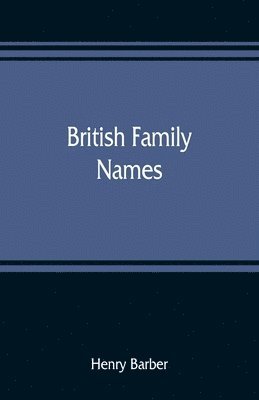 British family names; their origin and meaning, with lists of Scandinavian, Frisian, Anglo-Saxon and Norman names 1