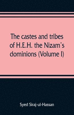 The castes and tribes of H.E.H. the Nizam's dominions (Volume I) 1