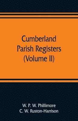 W P W Phillimore, C W Ruston-Harrison - Cumberland parish registers (Volume II), Häftad