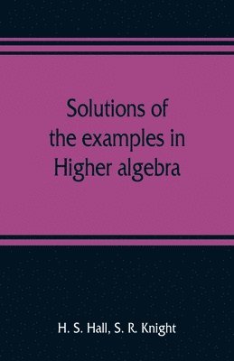 bokomslag Solutions of the examples in Higher algebra