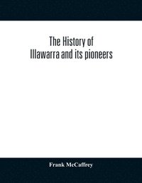 bokomslag The history of Illawarra and its pioneers