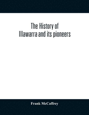 bokomslag The history of Illawarra and its pioneers