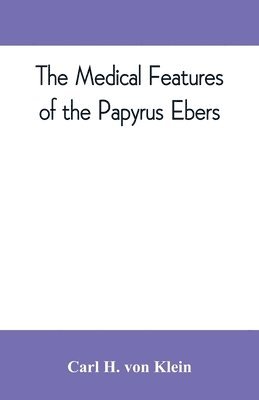 bokomslag The medical features of the Papyrus Ebers