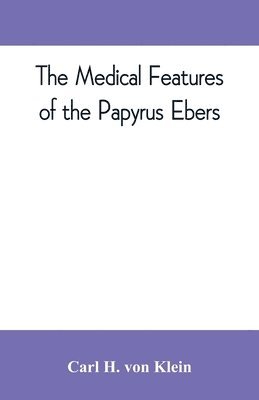 Carl H Von Klein, Carl H. Von Klein, Carl H. von Klein - medical features of the Papyrus Ebers, Häftad