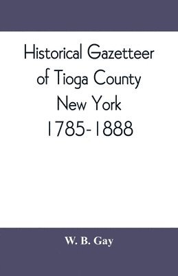 bokomslag Historical gazetteer of Tioga County, New York, 1785-1888