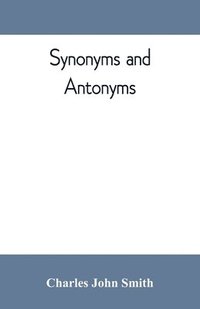 bokomslag Synonyms and antonyms; or, Kindred words and their opposites