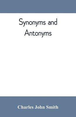 bokomslag Synonyms and antonyms; or, Kindred words and their opposites