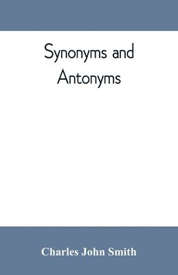 Synonyms and antonyms; or, Kindred words and their opposites 1