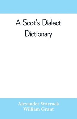 Alexander Warrack, William Grant - Scot's dialect dictionary, comprising the words in use from the latter part of the seventeenth century to the present day, Häftad