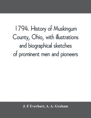 bokomslag 1794. History of Muskingum County, Ohio, with illustrations and biographical sketches of prominent men and pioneers