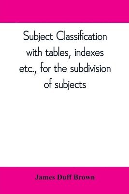 Subject classification, with tables, indexes, etc., for the subdivision of subjects 1