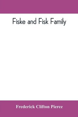 bokomslag Fiske and Fisk family. Being the record of the descendants of Symond Fiske, lord of the manor of Stadhaugh, Suffolk County, England, from the time of Henry IV to date, including all the American