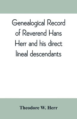 Theodore W Herr, Theodore W. Herr - Genealogical record of Reverend Hans Herr and his direct lineal descendants, Häftad