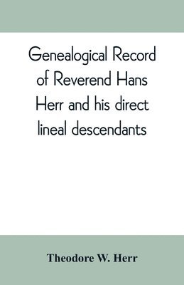 Genealogical record of Reverend Hans Herr and his direct lineal descendants 1