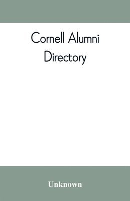 bokomslag Cornell alumni directory, containing the foundation, history, and government of the University; the principal alumni organizations; a directory of the alumni