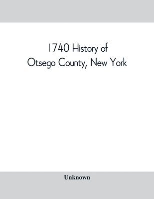 Unknown - 1740 History of Otsego County, New York. With illustrations and biographical sketches of some of its prominent men and pioneers, Häftad
