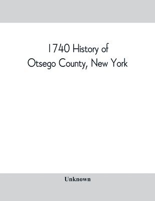 1740 History of Otsego County, New York. With illustrations and biographical sketches of some of its prominent men and pioneers 1