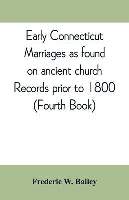 Early Connecticut marriages as found on ancient church records prior to 1800 1