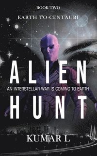 bokomslag Earth To Centauri - Alien Hunt: An Interstellar War is Coming to Earth