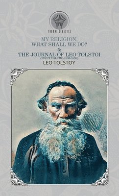 bokomslag My Religion, What Shall We Do? & The Journal of Leo Tolstoi (First Volume-1895-1899)