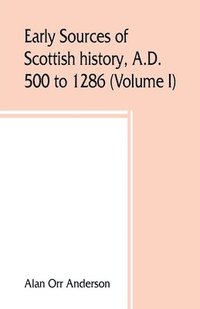 bokomslag A.D. 500 to 1286 (Volume I) Early Sources of Scottish History