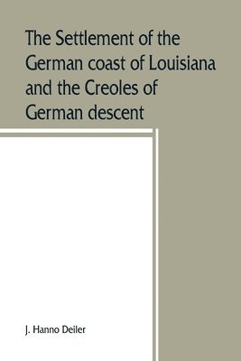 The settlement of the German coast of Louisiana and the Creoles of German descent 1