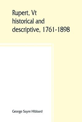 bokomslag Rupert, Vt.; historical and descriptive, 1761-1898