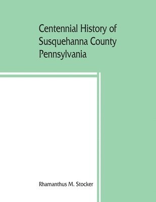 bokomslag Centennial history of Susquehanna County, Pennsylvania