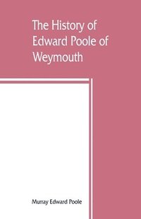 bokomslag The history of Edward Poole of Weymouth, Mass. (1635) and his descendants