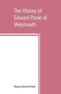 bokomslag The history of Edward Poole of Weymouth, Mass. (1635) and his descendants