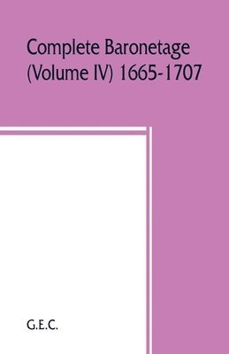 Complete baronetage (Volume IV) 1665-1707 1