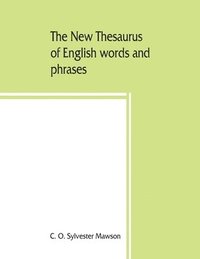 bokomslag The new thesaurus of English words and phrases classified and arranged so as to facilitate the expression of ideas and assist in literary composition, based on the classic work of P.M. Roget