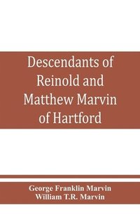 bokomslag Descendants of Reinold and Matthew Marvin of Hartford, Ct., 1638 and 1635, sons of Edward Marvin, of Great Bentley, England