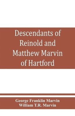 bokomslag Descendants of Reinold and Matthew Marvin of Hartford, Ct., 1638 and 1635, sons of Edward Marvin, of Great Bentley, England