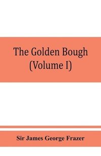 bokomslag golden bough; a study in magic and religion (Volume I)