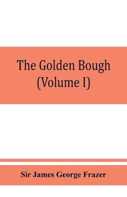 bokomslag golden bough; a study in magic and religion (Volume I)