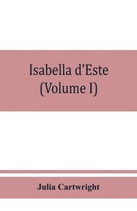 bokomslag Isabella d'Este, marchioness of Mantua, 1474-1539; a study of the renaissance (Volume I)