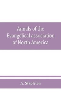 bokomslag Annals of the Evangelical association of North America and history of the United Evangelical Church