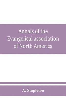 Annals of the Evangelical association of North America and history of the United Evangelical Church 1