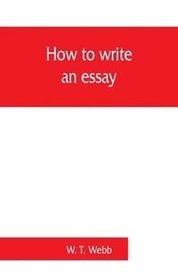 bokomslag How to write an essay, with sample essays and subjects for essays
