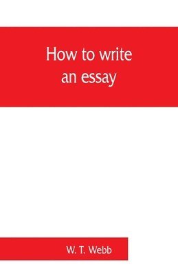 bokomslag How to write an essay, with sample essays and subjects for essays