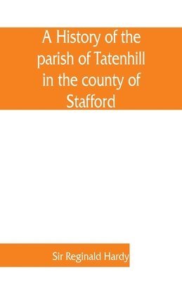 bokomslag history of the parish of Tatenhill in the county of Stafford