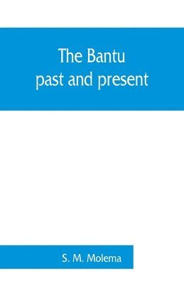 bokomslag The Bantu, past and present; an ethnographical & historical study of the native races of South Africa