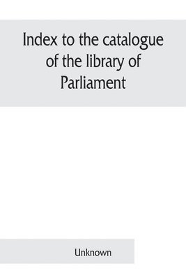 bokomslag Index to the catalogue of the library of Parliament