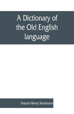 bokomslag A dictionary of the Old English language, compiled from writings of the XII. XIII. XIV. and XV. Centuries