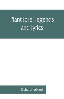 Richard Folkard - Plant lore, legends, and lyrics. Embracing the myths, traditions, superstitions, and folk-lore of the plant kingdom, Häftad