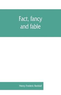 bokomslag Fact, fancy, and fable; a new handbook for ready reference on subjects commonly omitted from cyclopaedias; comprising personal sobriquets, familiar phrases, popular appellations, geographical